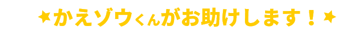 かえゾウくんがお助けします！