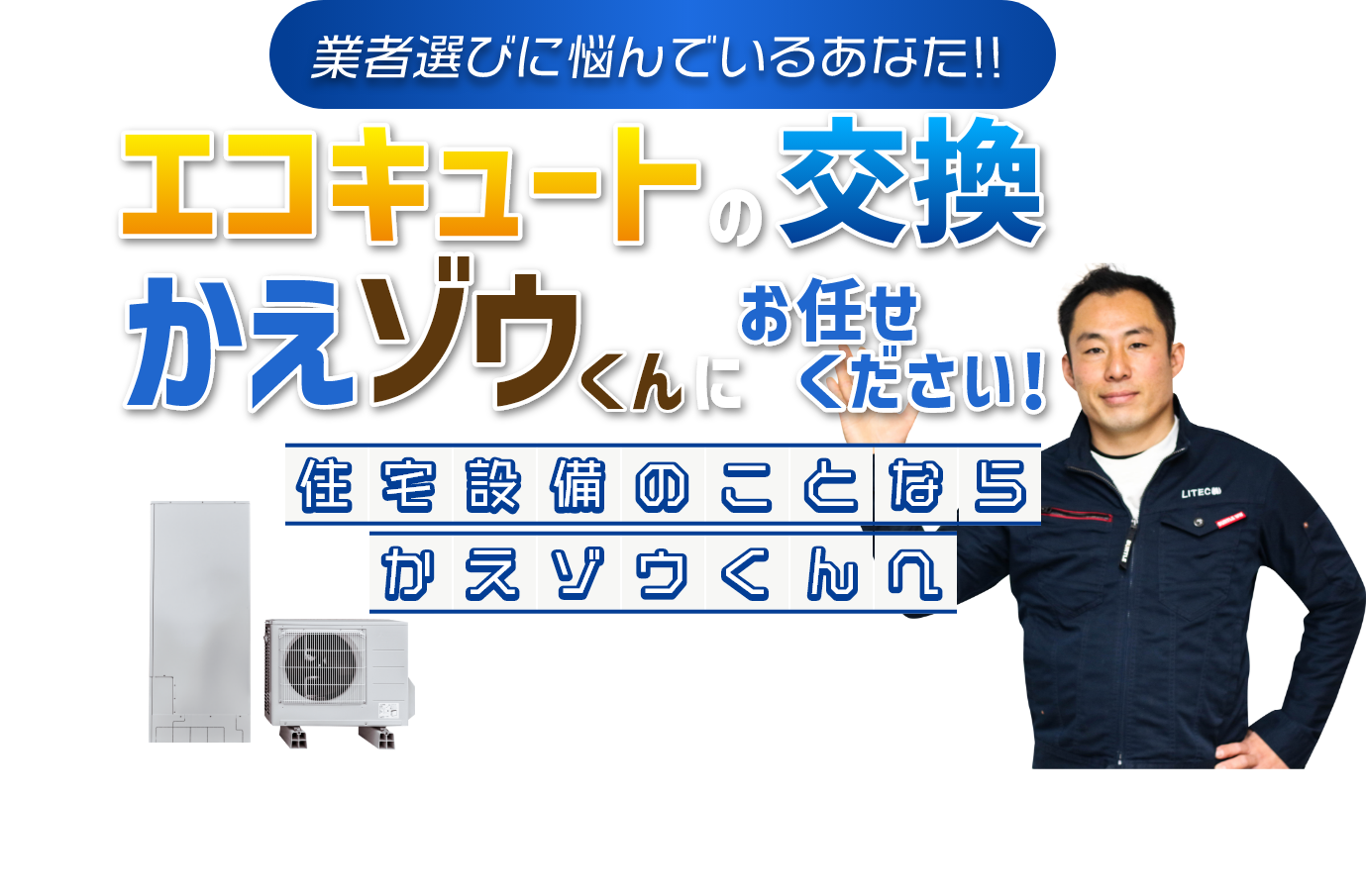 業者選びに悩んでいるあなた！！エコキュートの交換なら、かえゾウくんにお任せください！住宅設備のことならかえゾウくんへ