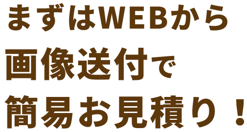 まずはWEBから画像送付で簡易お見積り